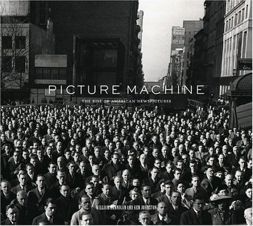 USED (LN) Picture Machine: The Rise of American Newspictures by William Hannigan