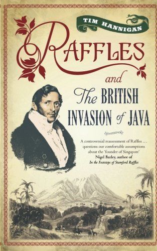 NEW Raffles and the British Invasion of Java by Tim Hannigan