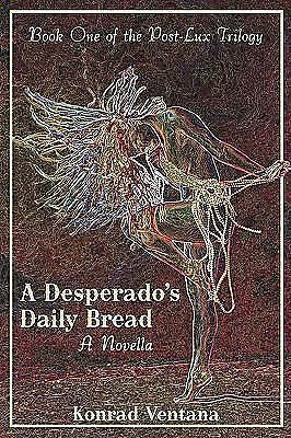 A Desperado&#039;s Daily Bread : A Novella by Konrad Ventana (2009, Paperback)