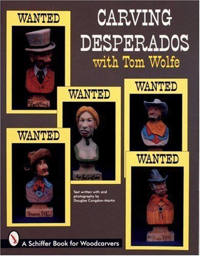 Carving Desperados with Tom Wolfe (Schiffer Book for Woodcarvers) by Tom Wolfe