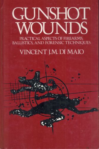 Gunshot Wounds Vincent J. M. Di Maio Firarms Ballistics Forensic Techniques