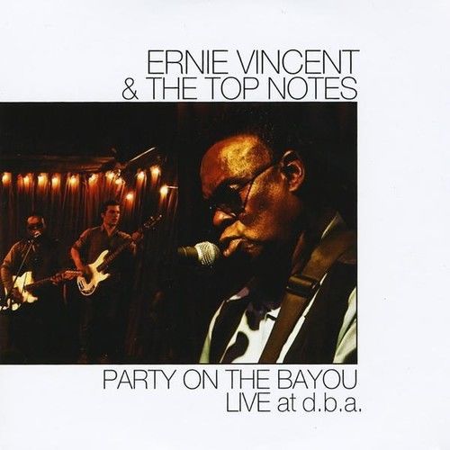 Ernie &amp; The Top Notes Vincent - Party On The Bayou Live At D.B.A. [CD New]