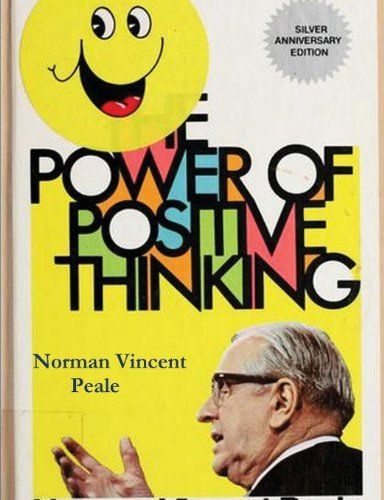 The Power of Positive Thinking by Reverend Dr. Norman Vincent Peale