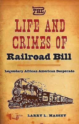 The Life and Crimes of Railroad Bill : Legendary African American Desperado..., US $12.88, image 1