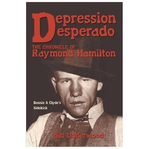 Depression Desperado : The Chronicle of Raymond Hamilton by Sid Underwood...